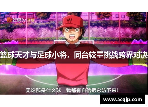 篮球天才与足球小将，同台较量挑战跨界对决
